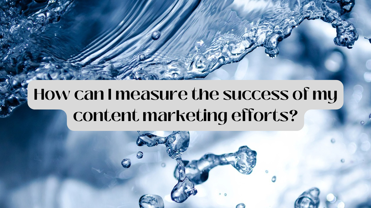 How-can-I-measure-the-success-of-my-content-marketing-efforts.png