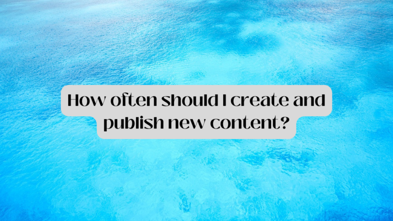 How Often Should I Create And Publish New Content?