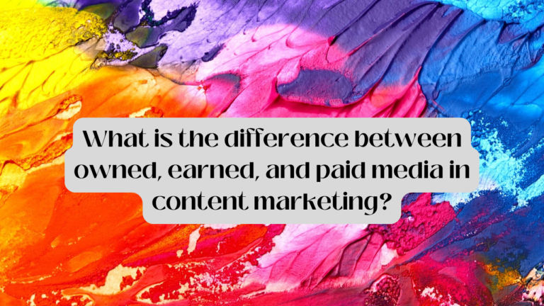 What Is the Difference Between Owned, Earned, And Paid Media In Content Marketing?